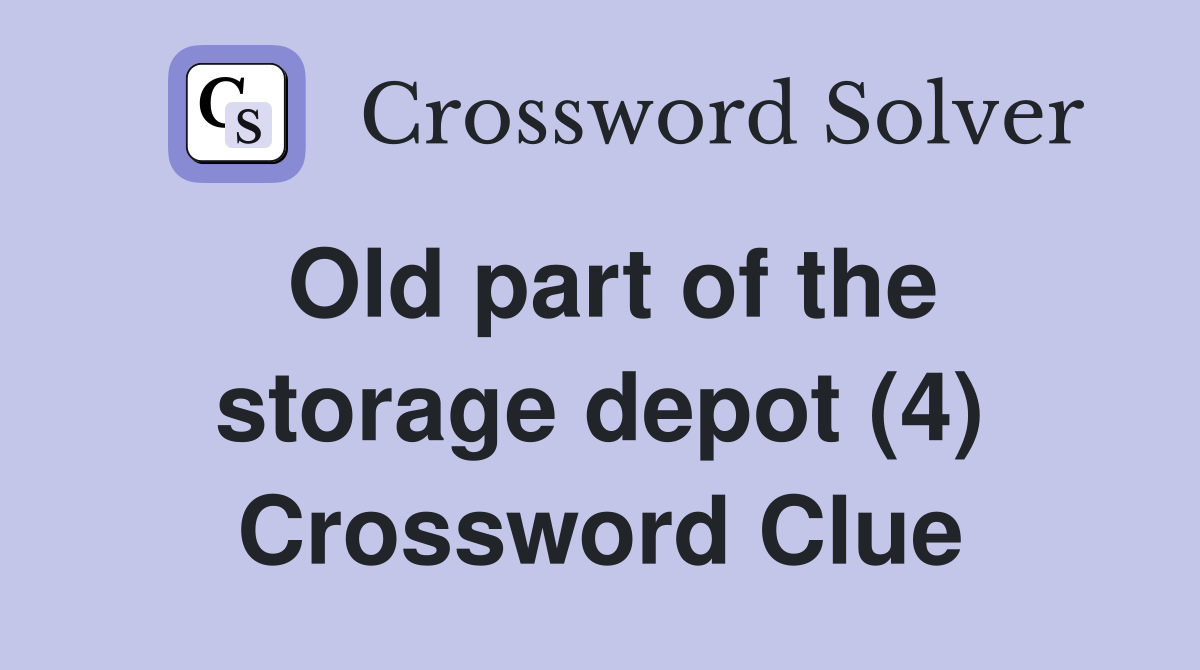 Old part of the storage depot (4) Crossword Clue