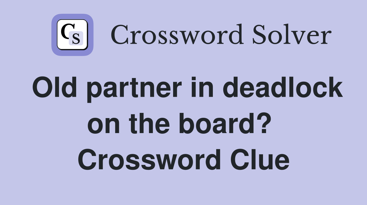 Old partner in deadlock on the board?  Crossword Clue