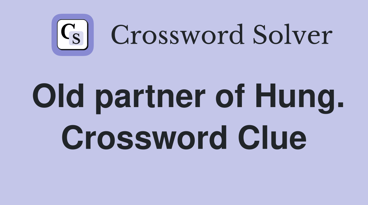 Old partner of Hung. Crossword Clue