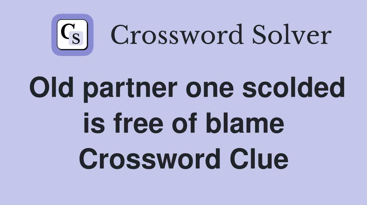 Old partner one scolded is free of blame Crossword Clue
