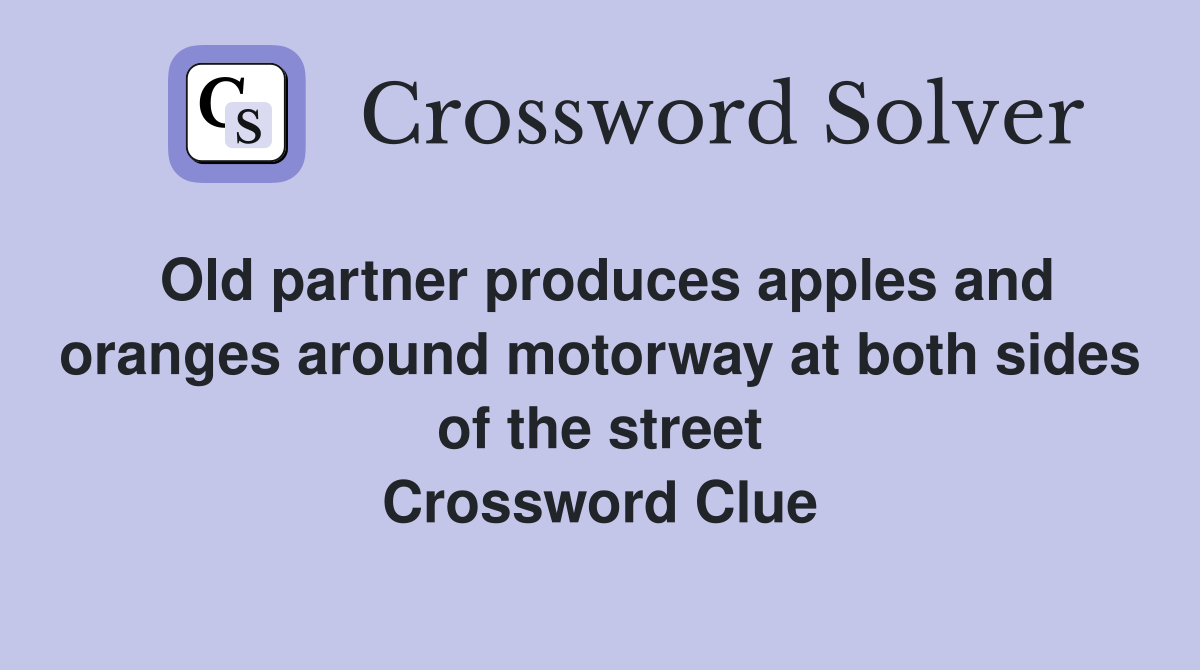 Old partner produces apples and oranges around motorway at both sides of the street Crossword Clue