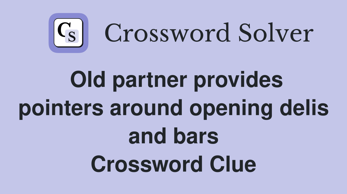 Old partner provides pointers around opening delis and bars Crossword Clue