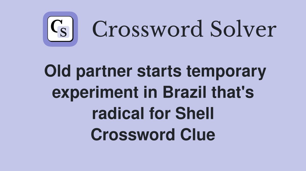 Old partner starts temporary experiment in Brazil that's radical for Shell Crossword Clue