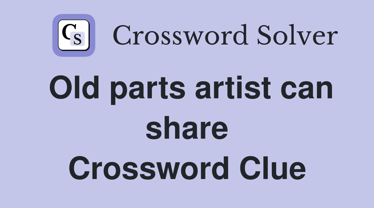 Old parts artist can share Crossword Clue