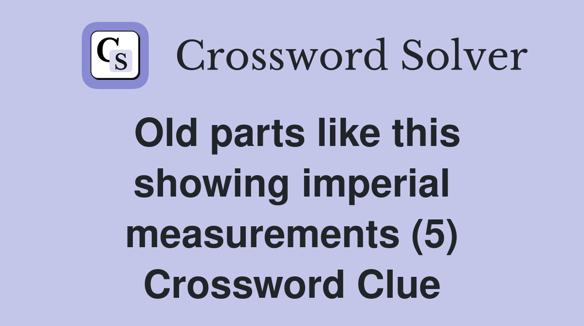 Old parts like this showing imperial measurements (5) Crossword Clue