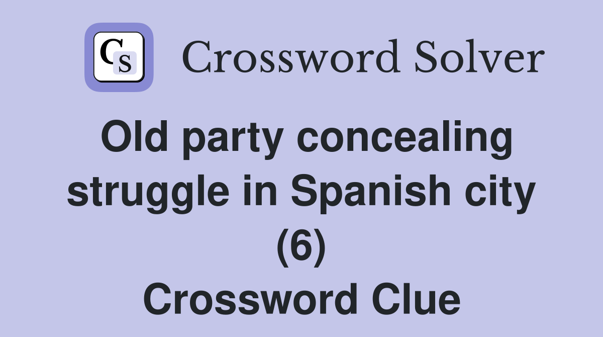 Old party concealing struggle in Spanish city (6) Crossword Clue