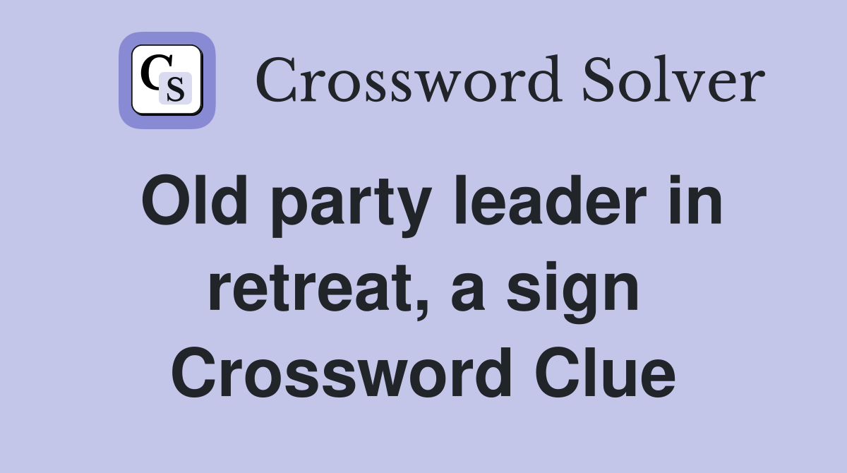Old party leader in retreat, a sign Crossword Clue