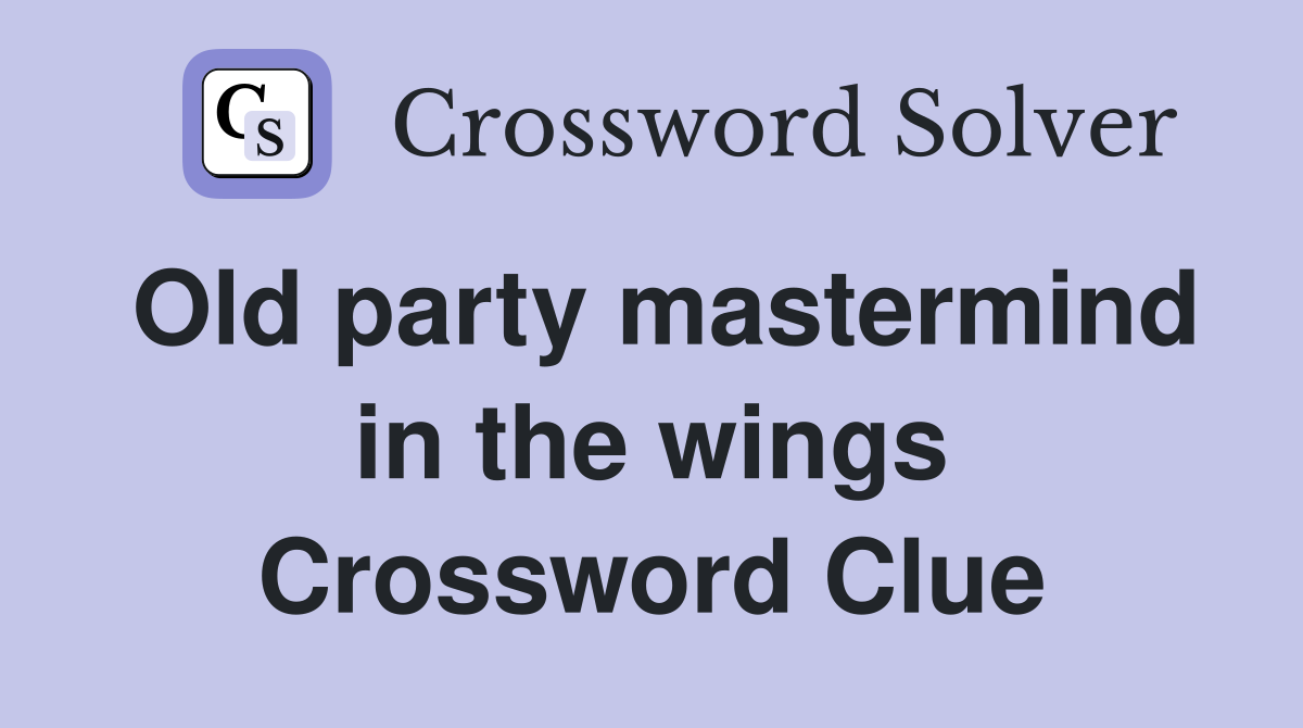Old party mastermind in the wings Crossword Clue