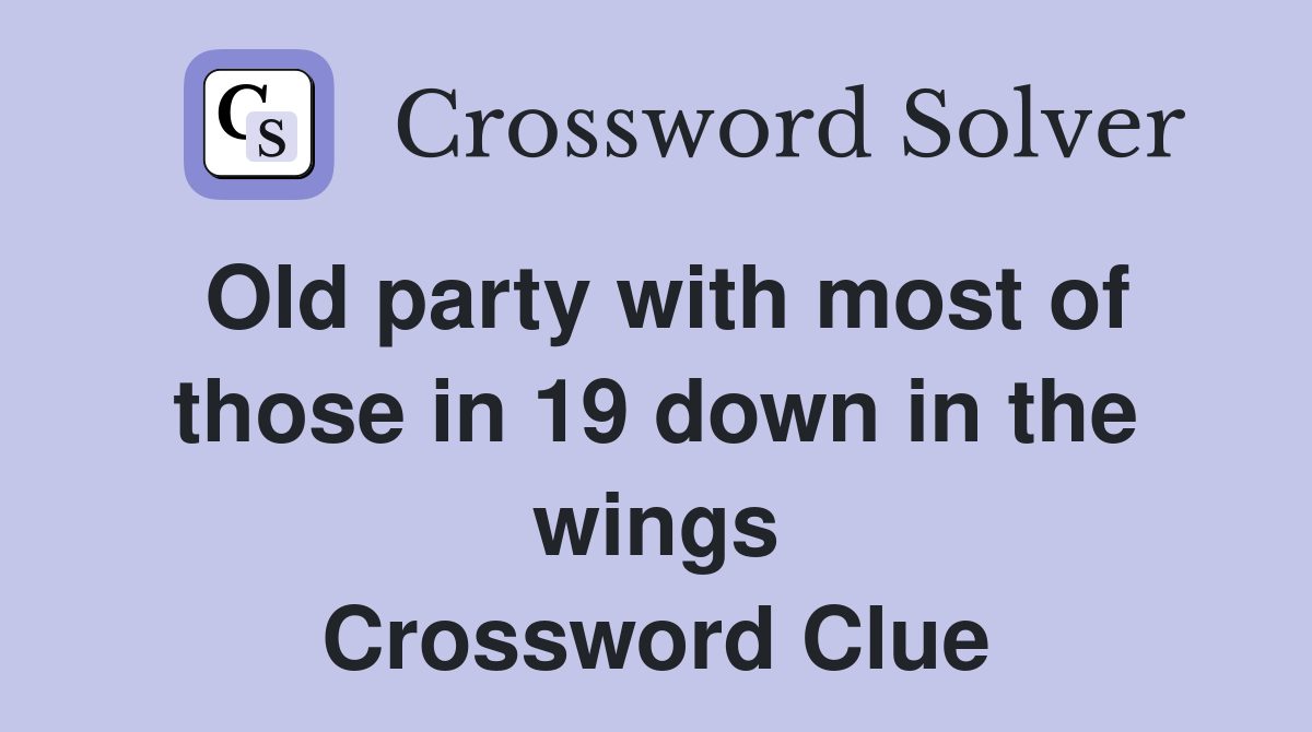 Old party with most of those in 19 down in the wings Crossword Clue