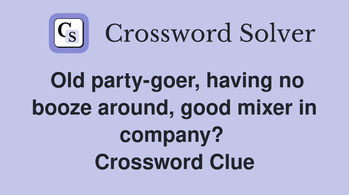 Old party-goer, having no booze around, good mixer in company?  Crossword Clue