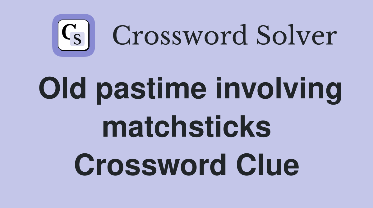 Old pastime involving matchsticks Crossword Clue