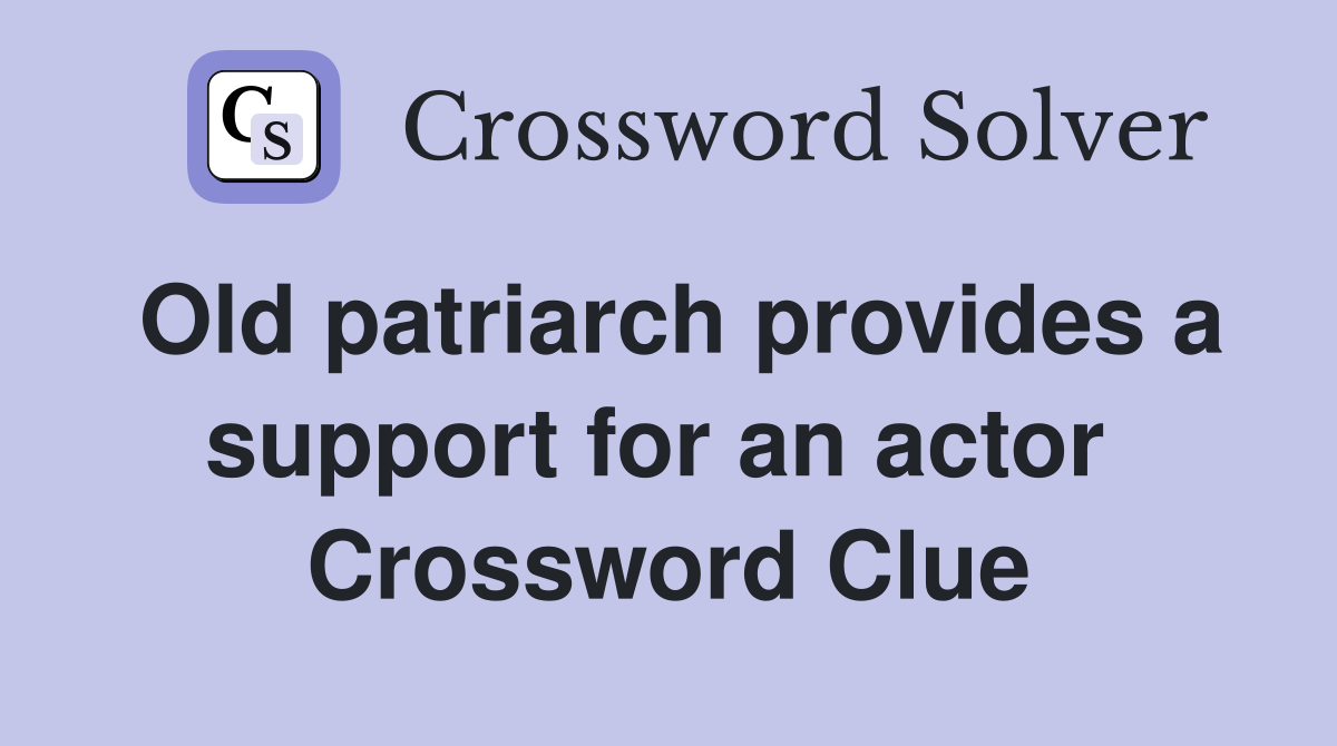 Old patriarch provides a support for an actor  Crossword Clue