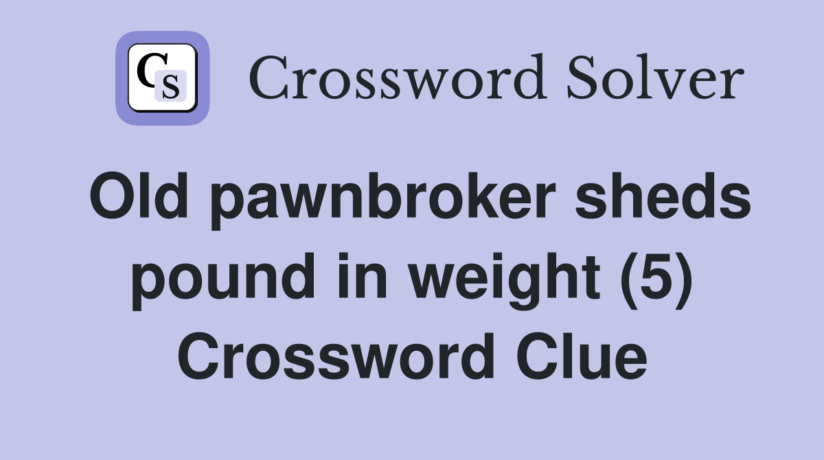 Old pawnbroker sheds pound in weight (5) Crossword Clue