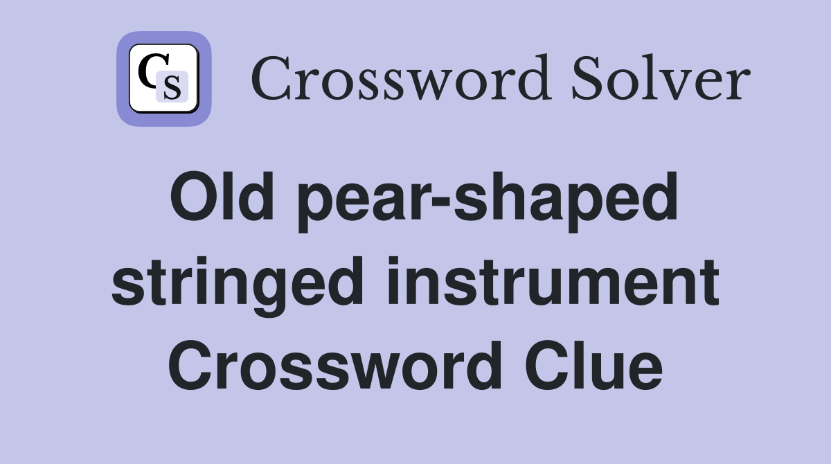 Old pear-shaped stringed instrument Crossword Clue