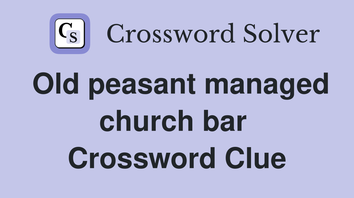 Old peasant managed church bar  Crossword Clue