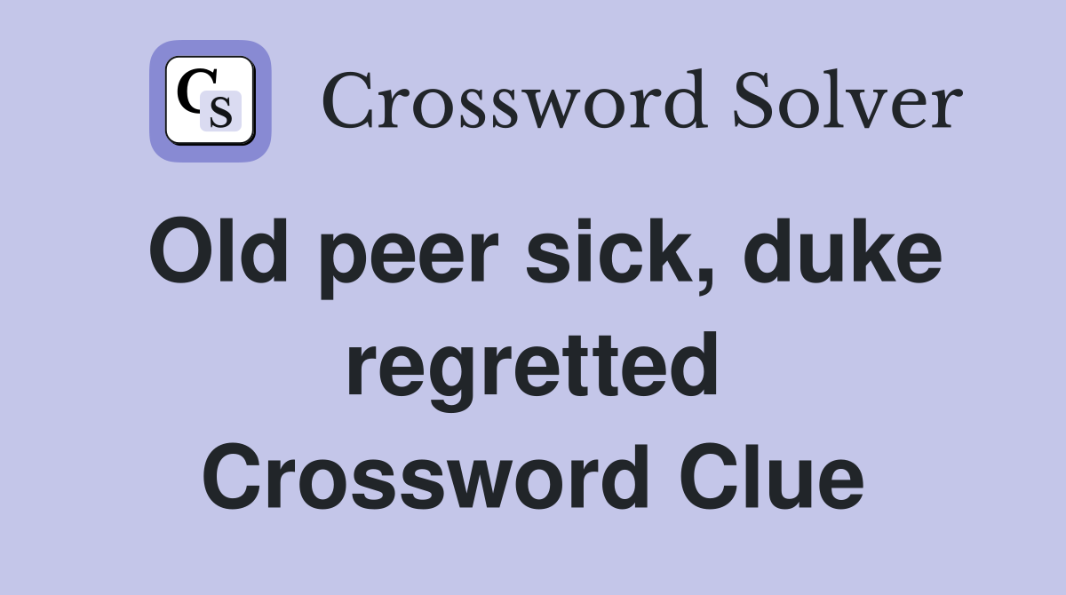 Old peer sick, duke regretted Crossword Clue