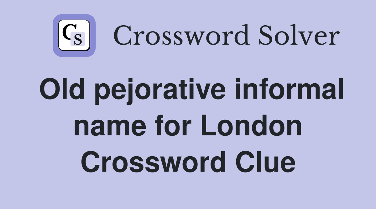Old pejorative informal name for London Crossword Clue