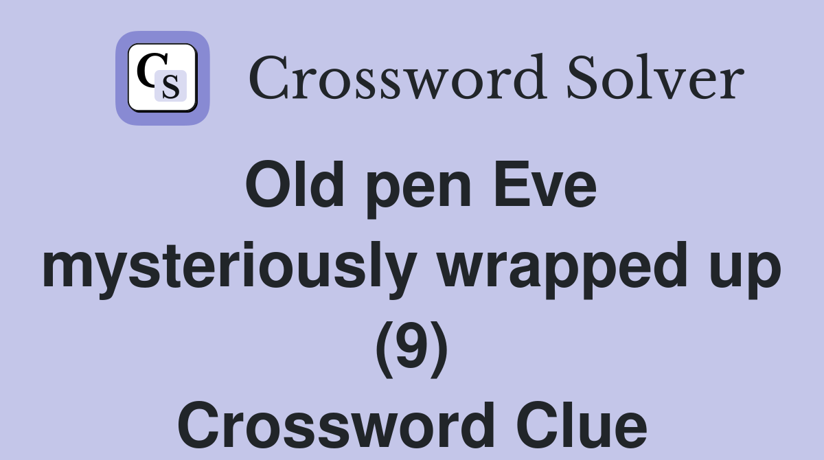 Old pen Eve mysteriously wrapped up (9) Crossword Clue