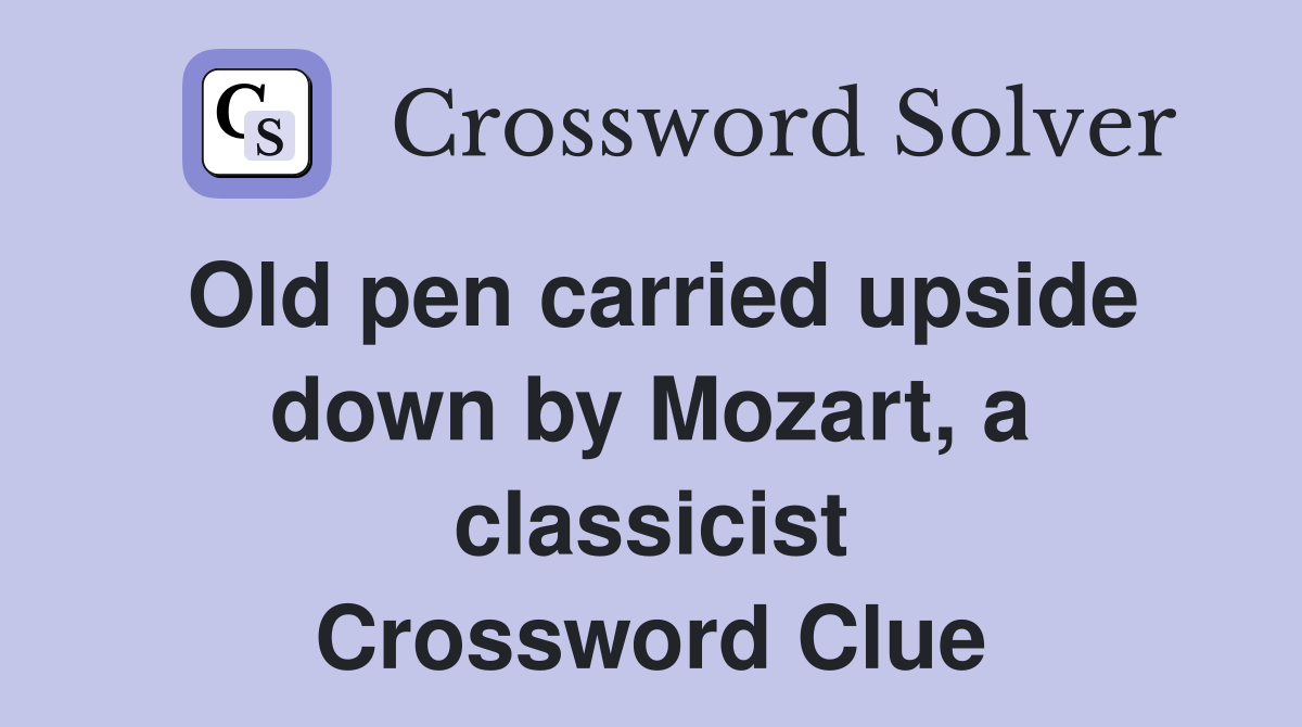 Old pen carried upside down by Mozart, a classicist Crossword Clue