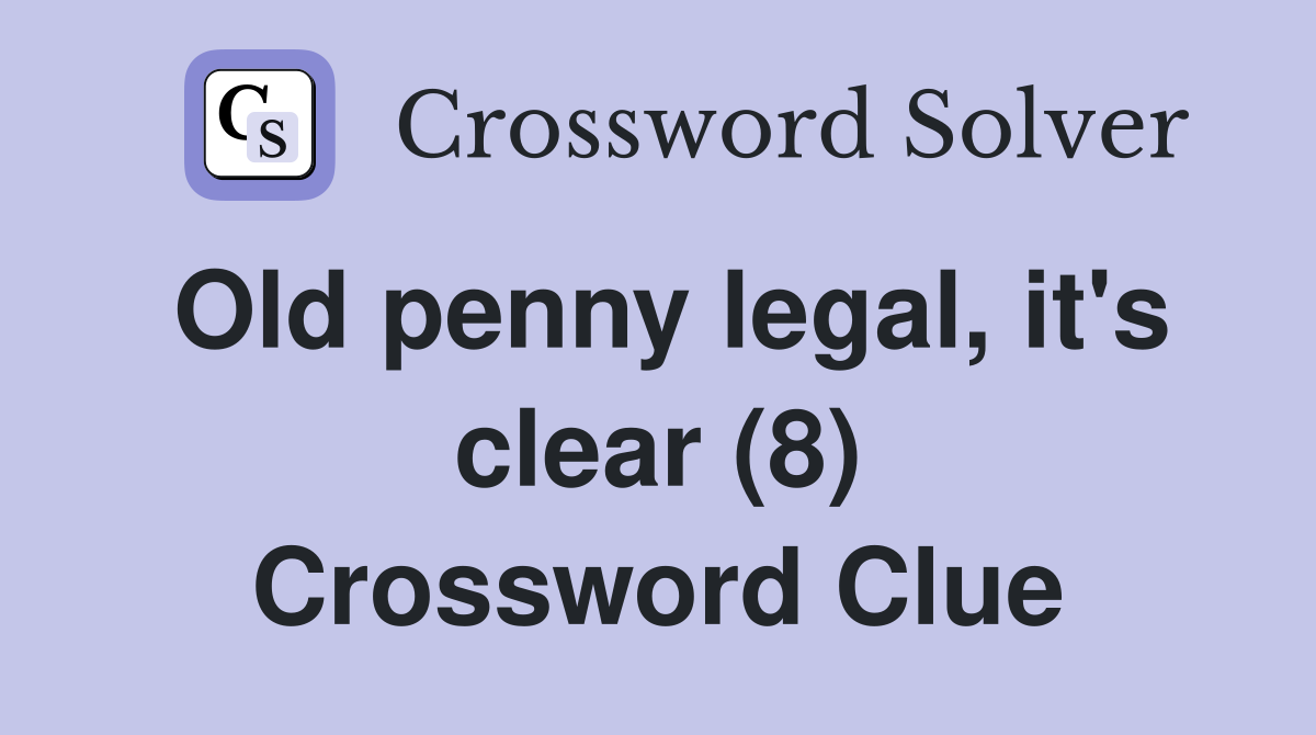 Old penny legal, it's clear (8) Crossword Clue
