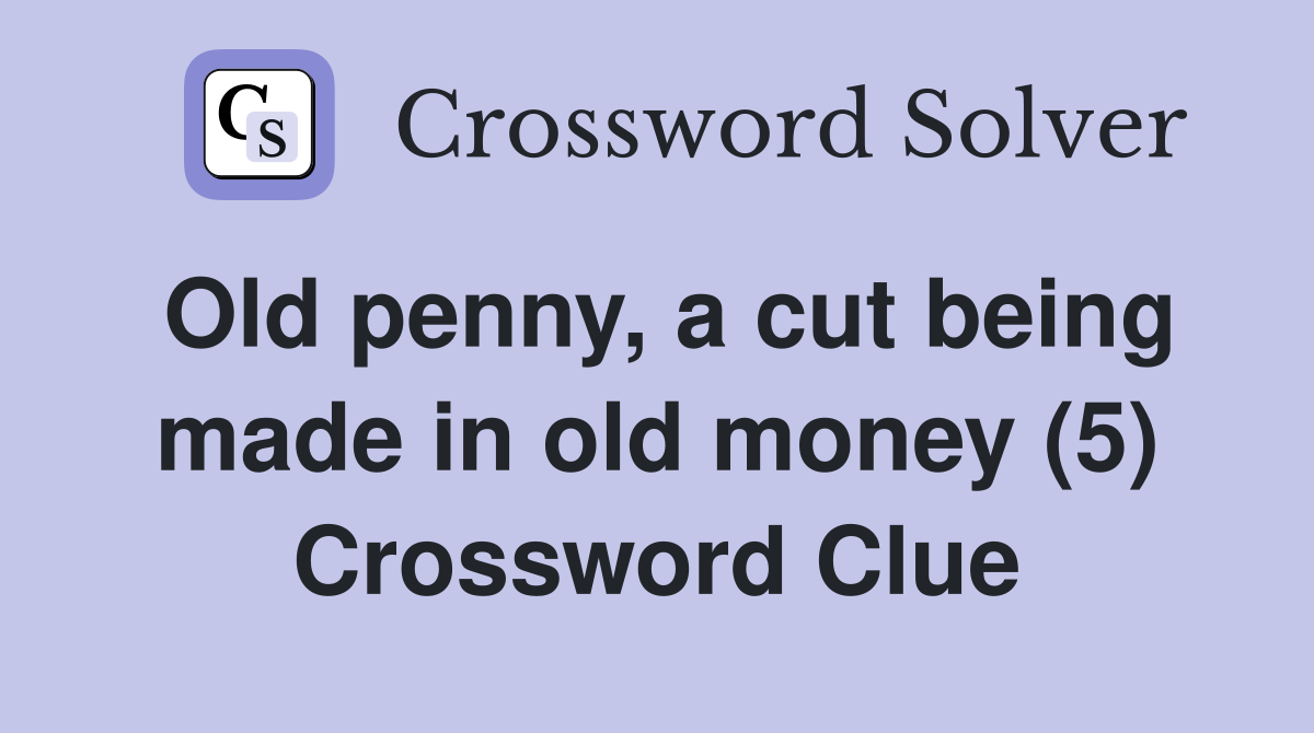 Old penny, a cut being made in old money (5) Crossword Clue