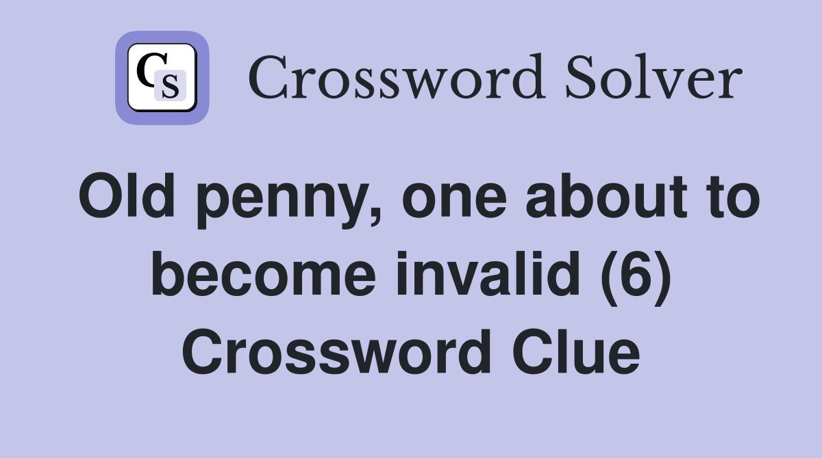 Old penny, one about to become invalid (6) Crossword Clue