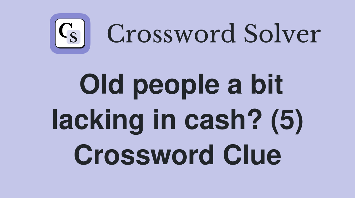 Old people a bit lacking in cash? (5) Crossword Clue