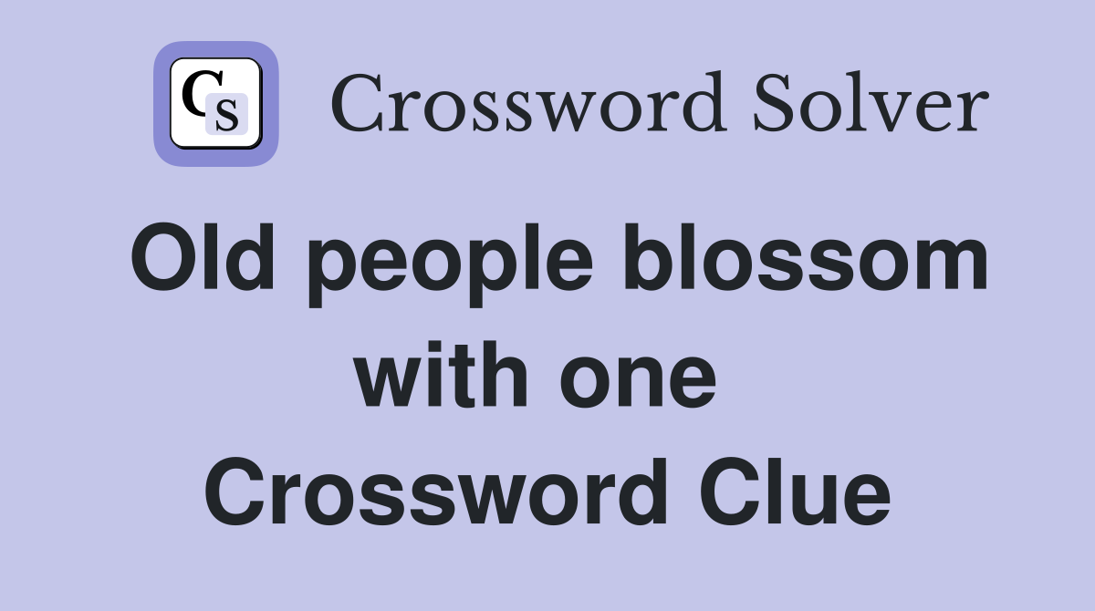 Old people blossom with one  Crossword Clue