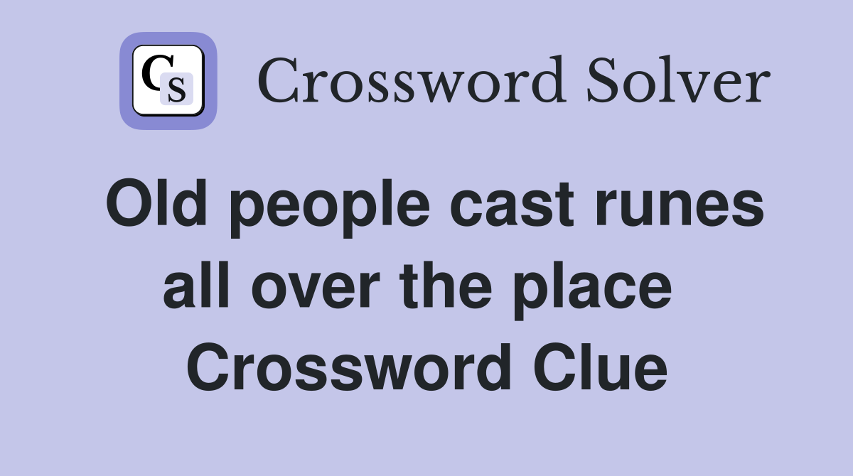 Old people cast runes all over the place  Crossword Clue