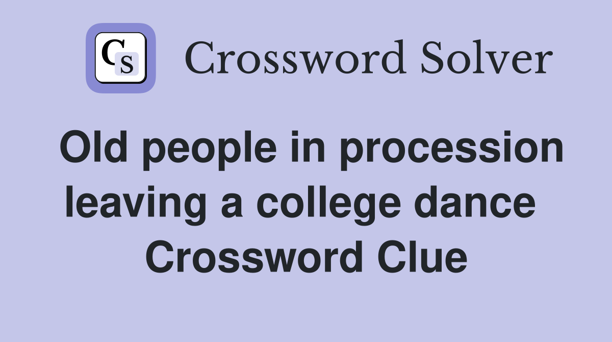 Old people in procession leaving a college dance  Crossword Clue