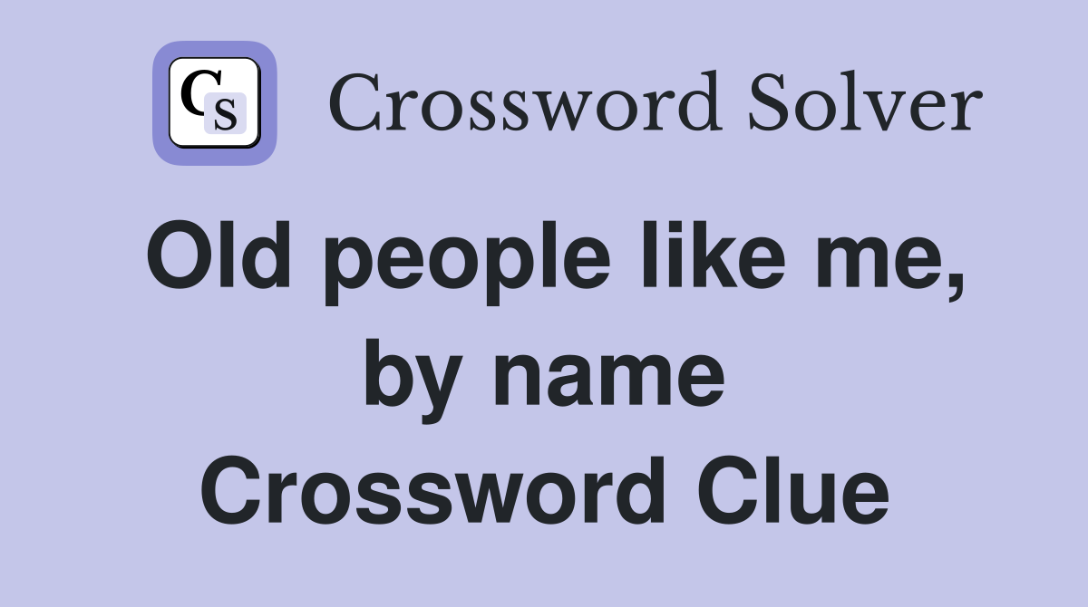 Old people like me, by name Crossword Clue