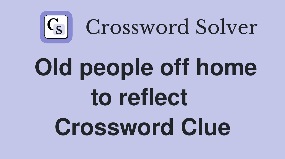 Old people off home to reflect  Crossword Clue