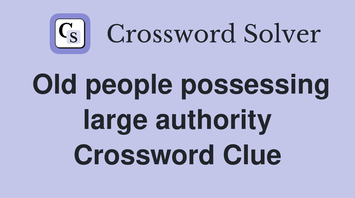Old people possessing large authority Crossword Clue