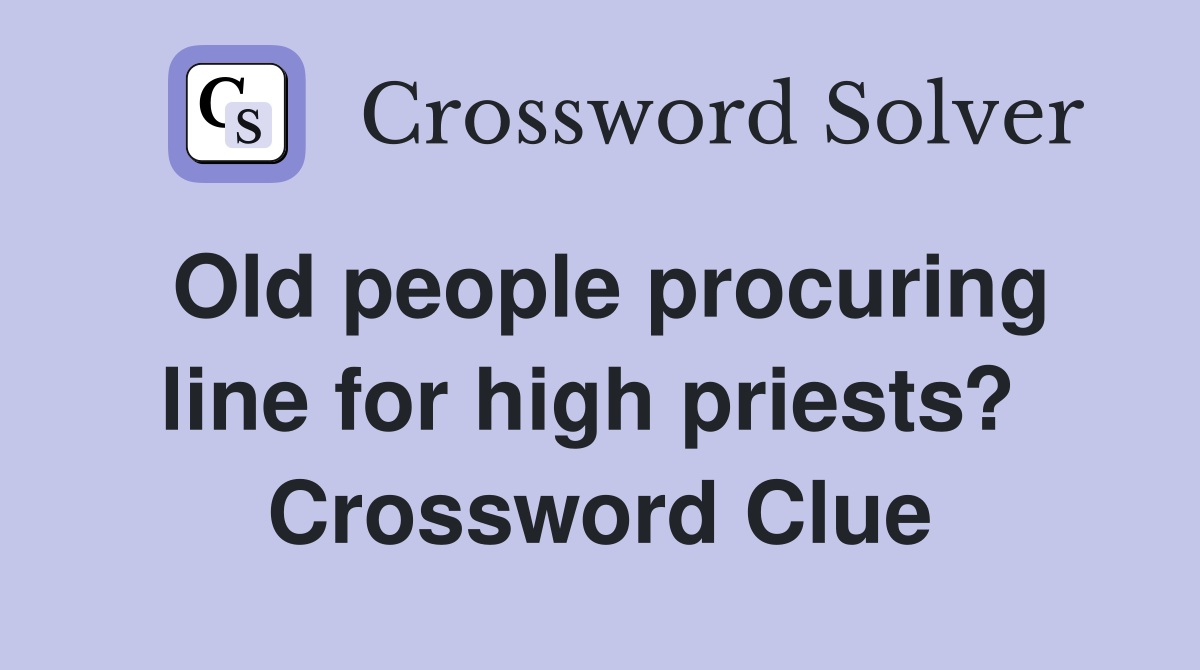 Old people procuring line for high priests?  Crossword Clue