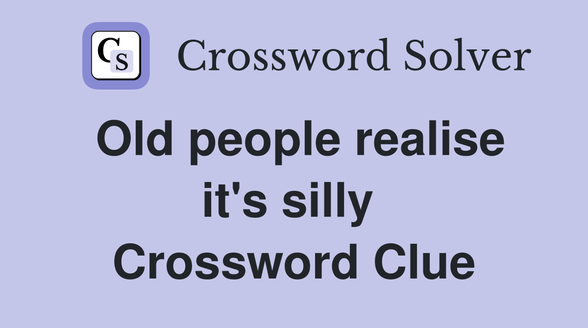 Old people realise it's silly  Crossword Clue