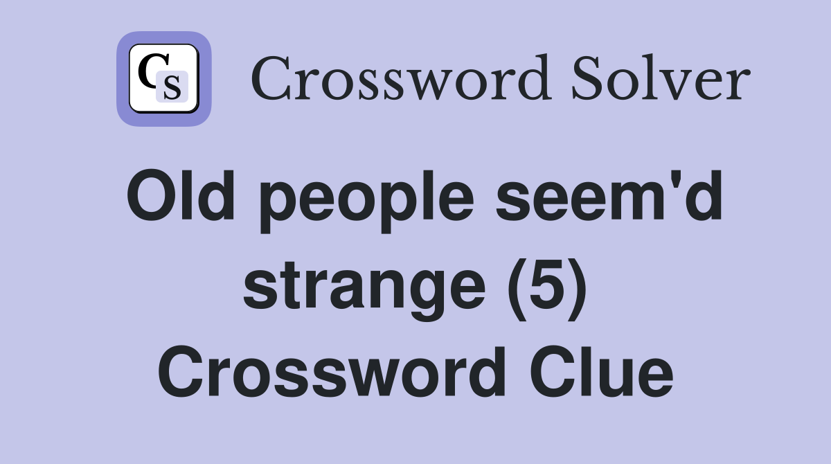 Old people seem'd strange (5) Crossword Clue