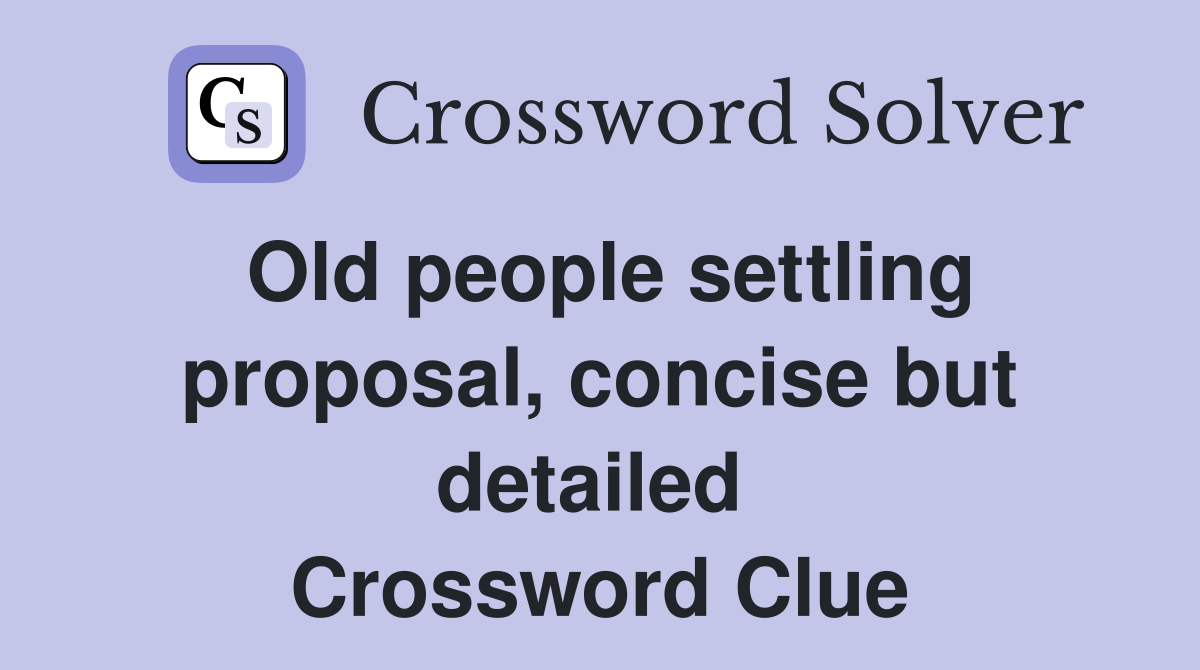 Old people settling proposal, concise but detailed  Crossword Clue