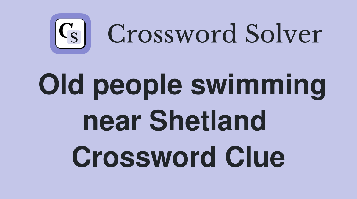 Old people swimming near Shetland  Crossword Clue