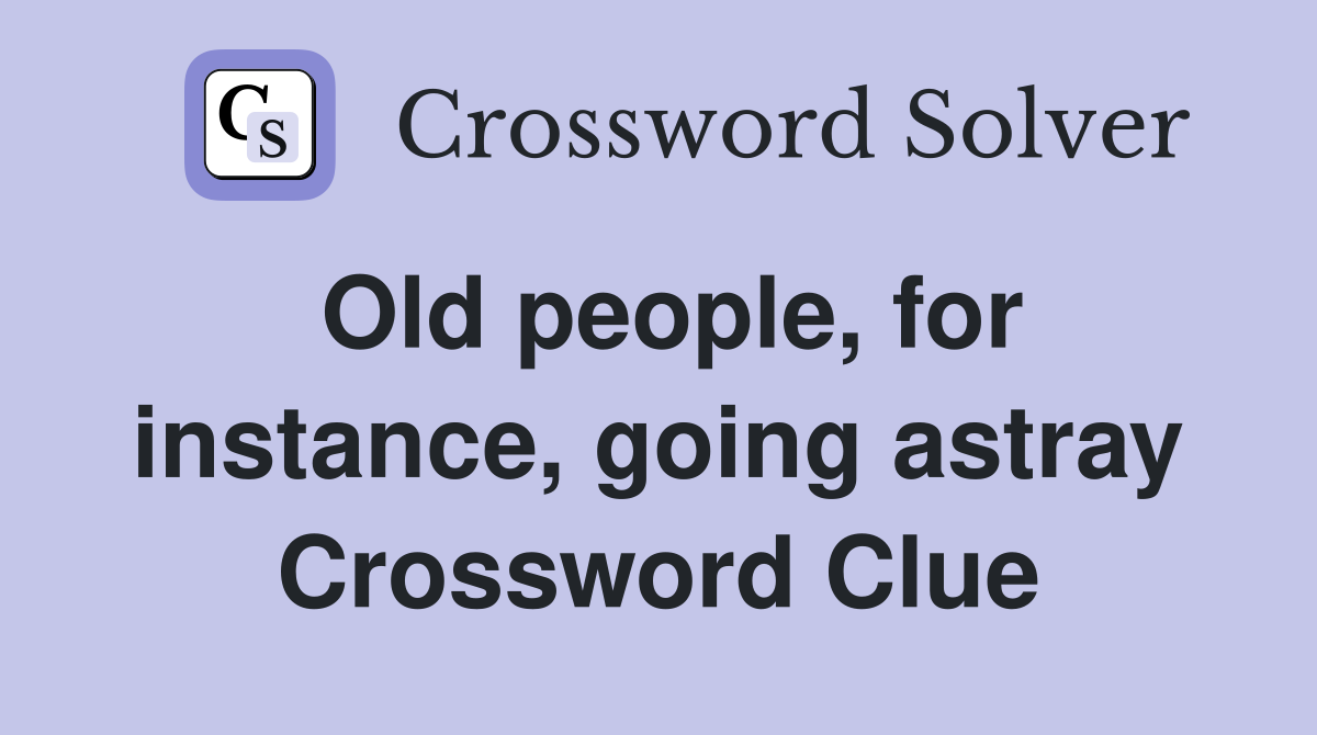 Old people, for instance, going astray Crossword Clue