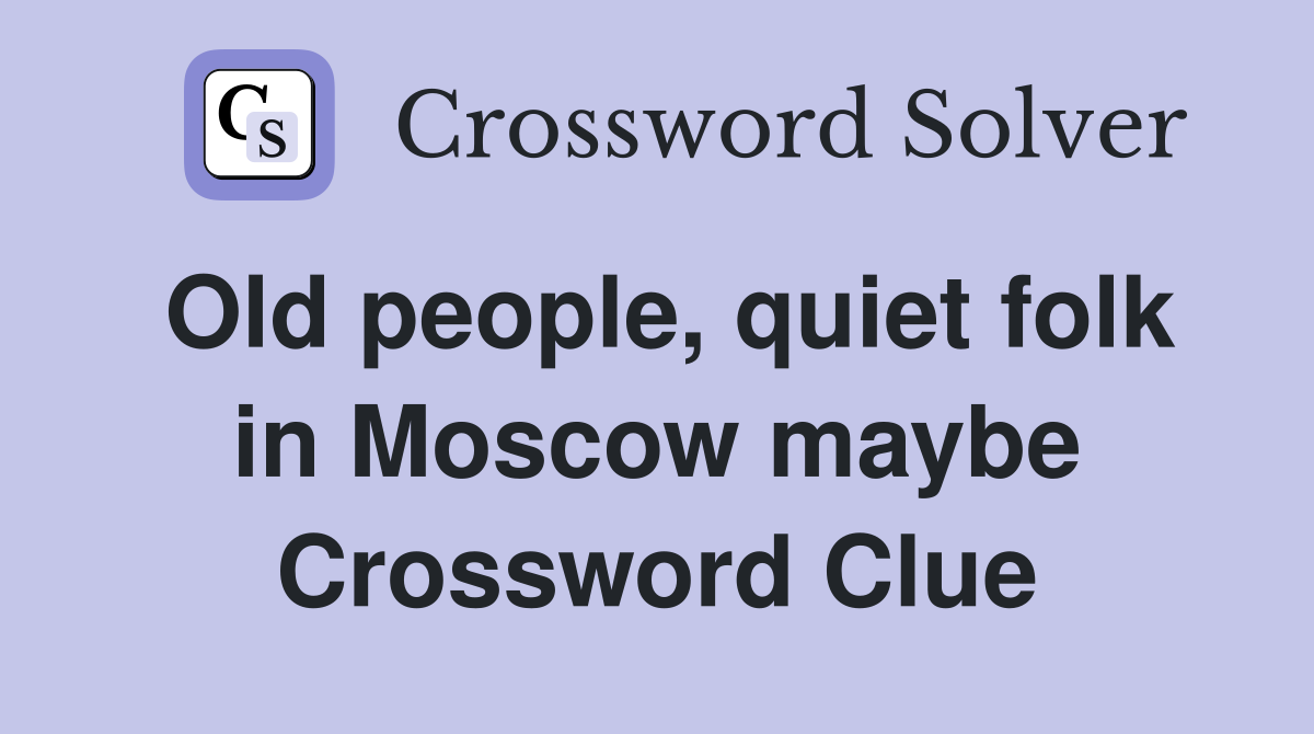 Old people, quiet folk in Moscow maybe Crossword Clue