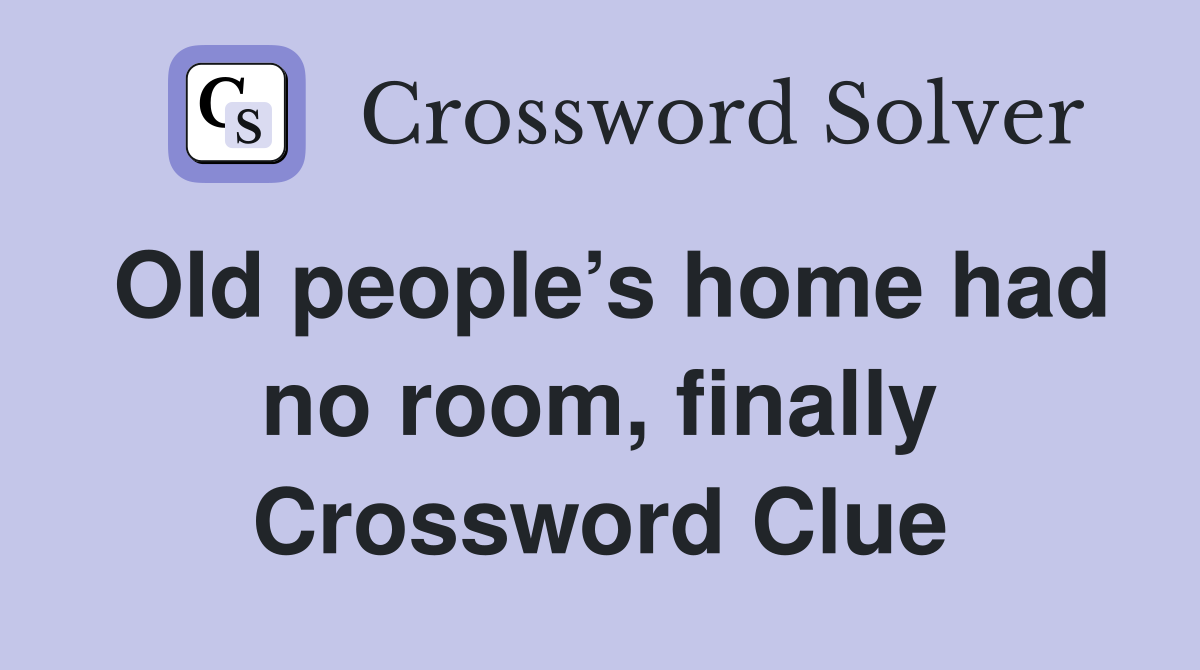 Old people’s home had no room, finally Crossword Clue