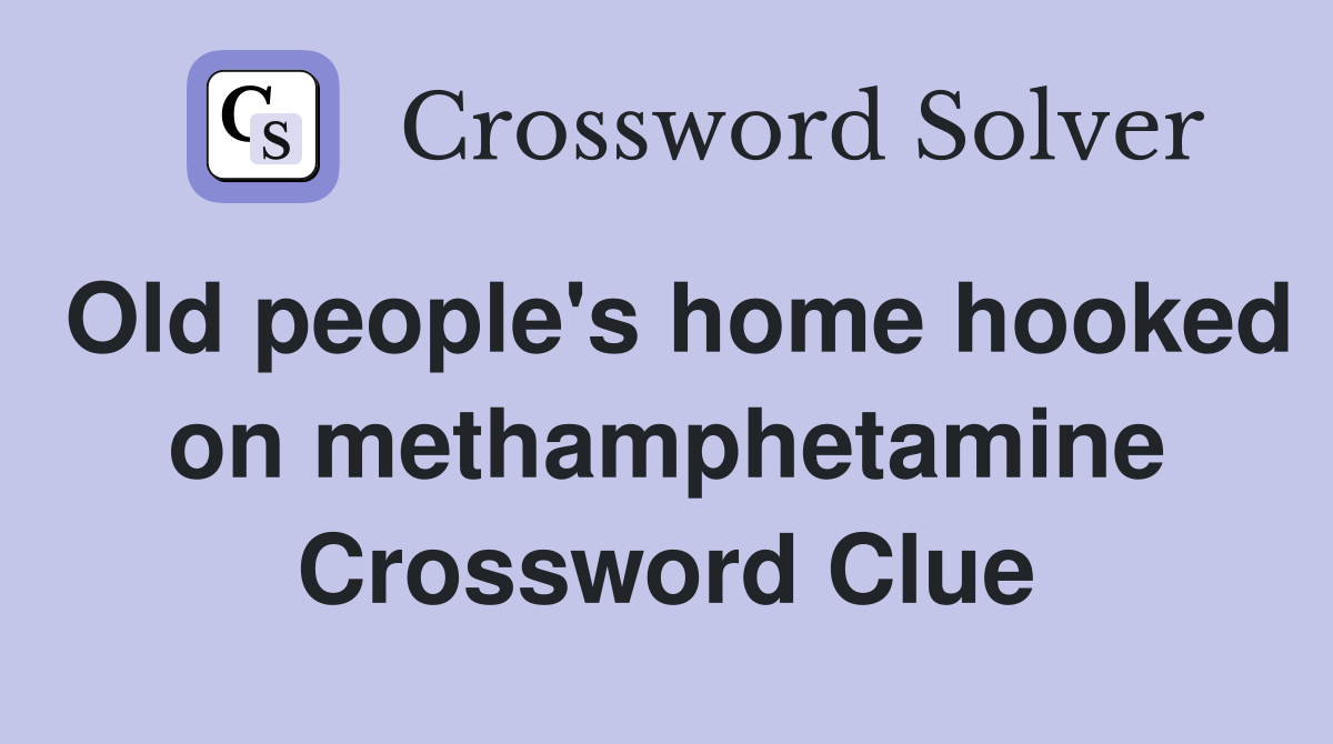 Old people's home hooked on methamphetamine Crossword Clue