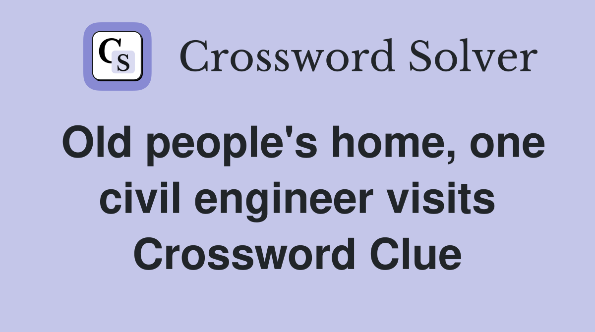 Old people's home, one civil engineer visits Crossword Clue