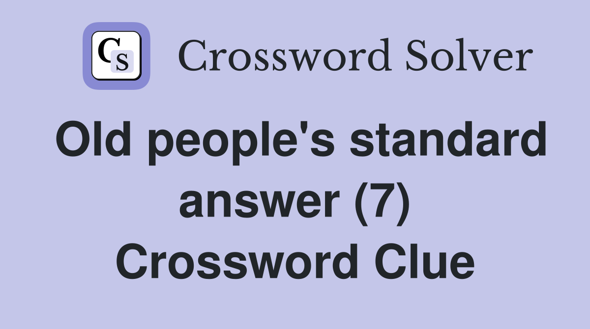 Old people's standard answer (7) Crossword Clue