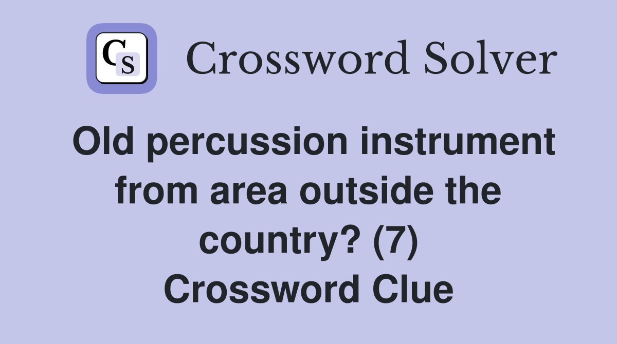 Old percussion instrument from area outside the country? (7) Crossword Clue
