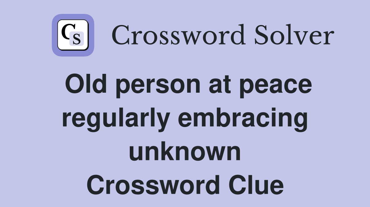 Old person at peace regularly embracing unknown Crossword Clue