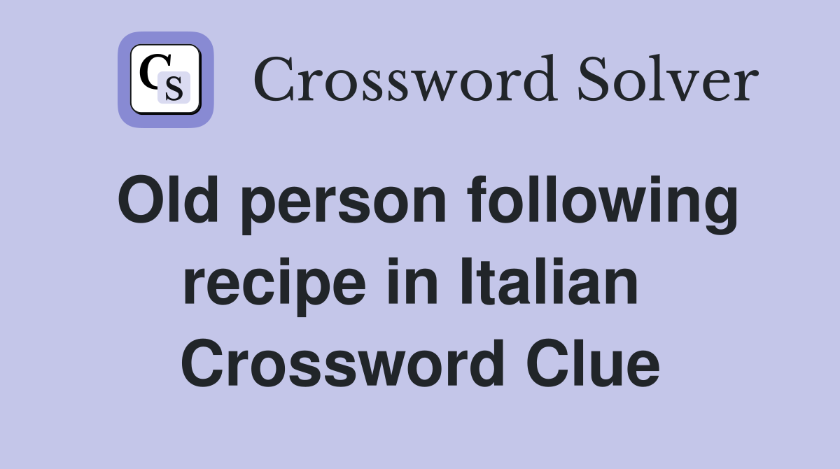 Old person following recipe in Italian  Crossword Clue