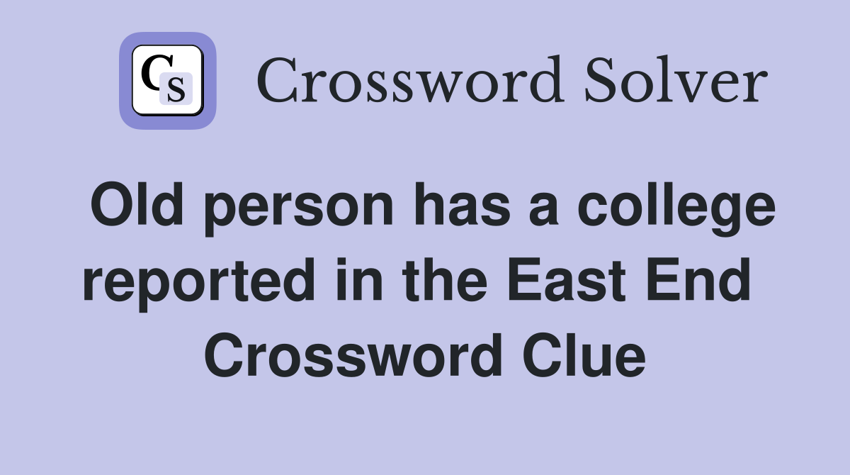 Old person has a college reported in the East End  Crossword Clue