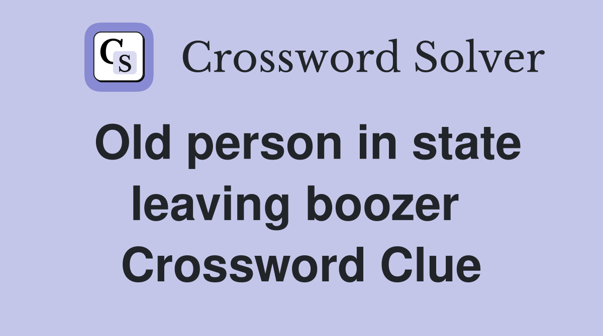 Old person in state leaving boozer  Crossword Clue