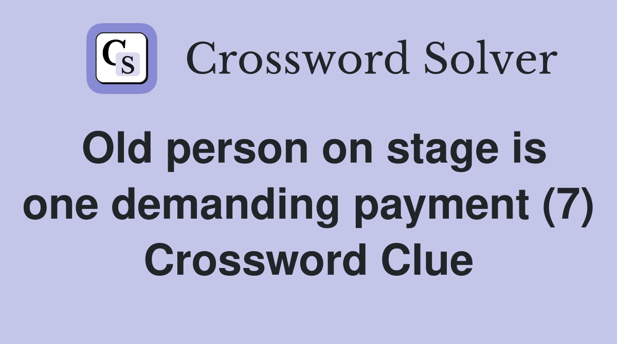 Old person on stage is one demanding payment (7) Crossword Clue